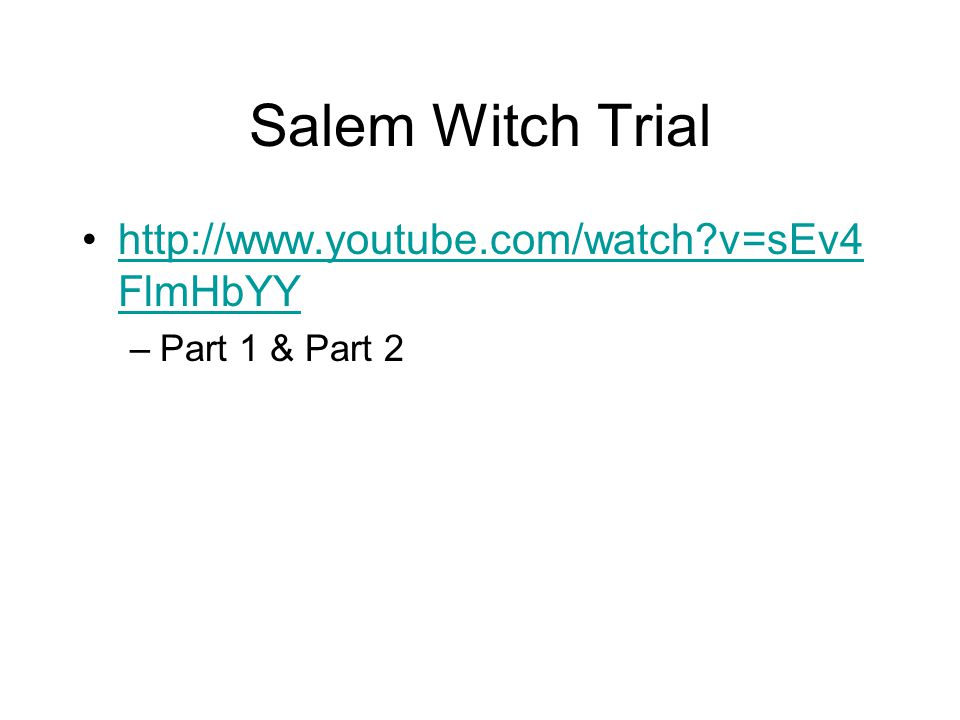Salem Witch Trial   v=sEv4 FlmHbYYhttp://  v=sEv4 FlmHbYY –Part 1 & Part 2