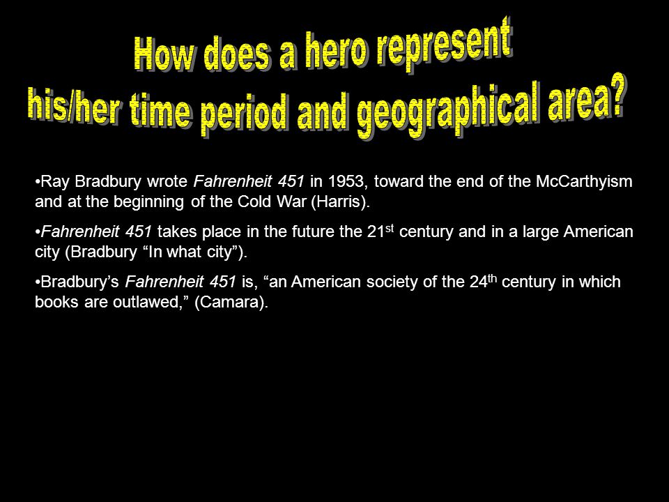 Ray Bradbury wrote Fahrenheit 451 in 1953, toward the end of the McCarthyism and at the beginning of the Cold War (Harris).
