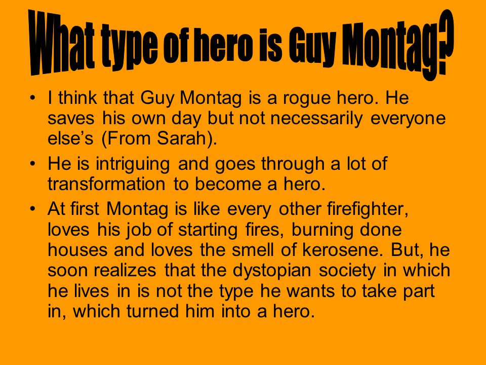 I think that Guy Montag is a rogue hero.