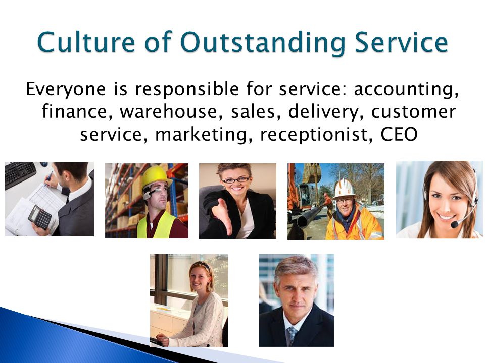 Everyone is responsible for service: accounting, finance, warehouse, sales, delivery, customer service, marketing, receptionist, CEO