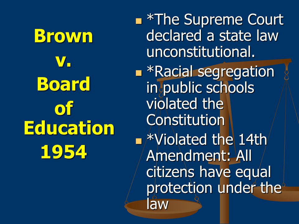 Brownv.Board of Education 1954 *The Supreme Court declared a state law unconstitutional.