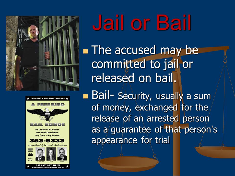 Jail or Bail Jail or Bail The accused may be committed to jail or released on bail.