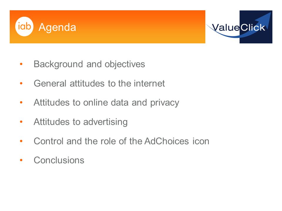 Agenda Background and objectives General attitudes to the internet Attitudes to online data and privacy Attitudes to advertising Control and the role of the AdChoices icon Conclusions