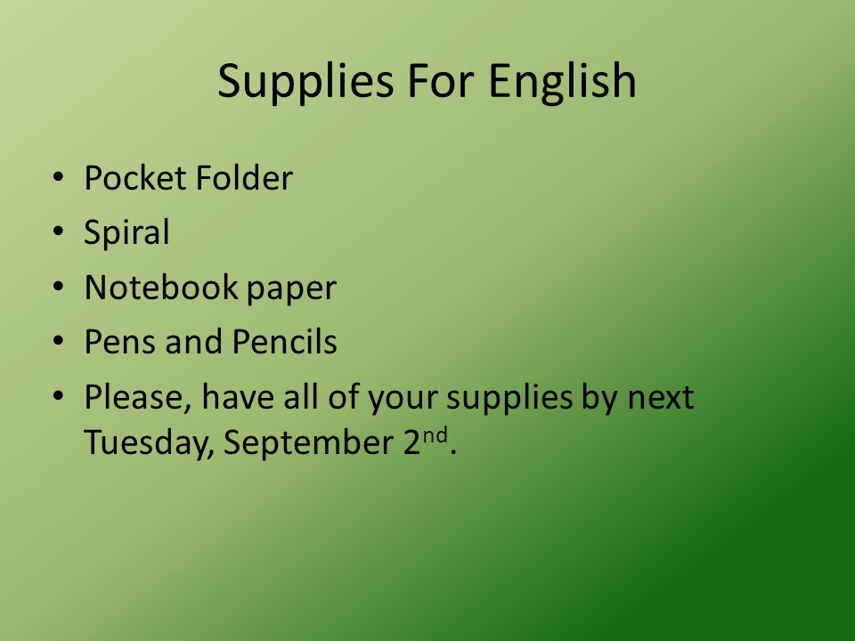 Supplies For English Pocket Folder Spiral Notebook paper Pens and Pencils Please, have all of your supplies by next Tuesday, September 2 nd.