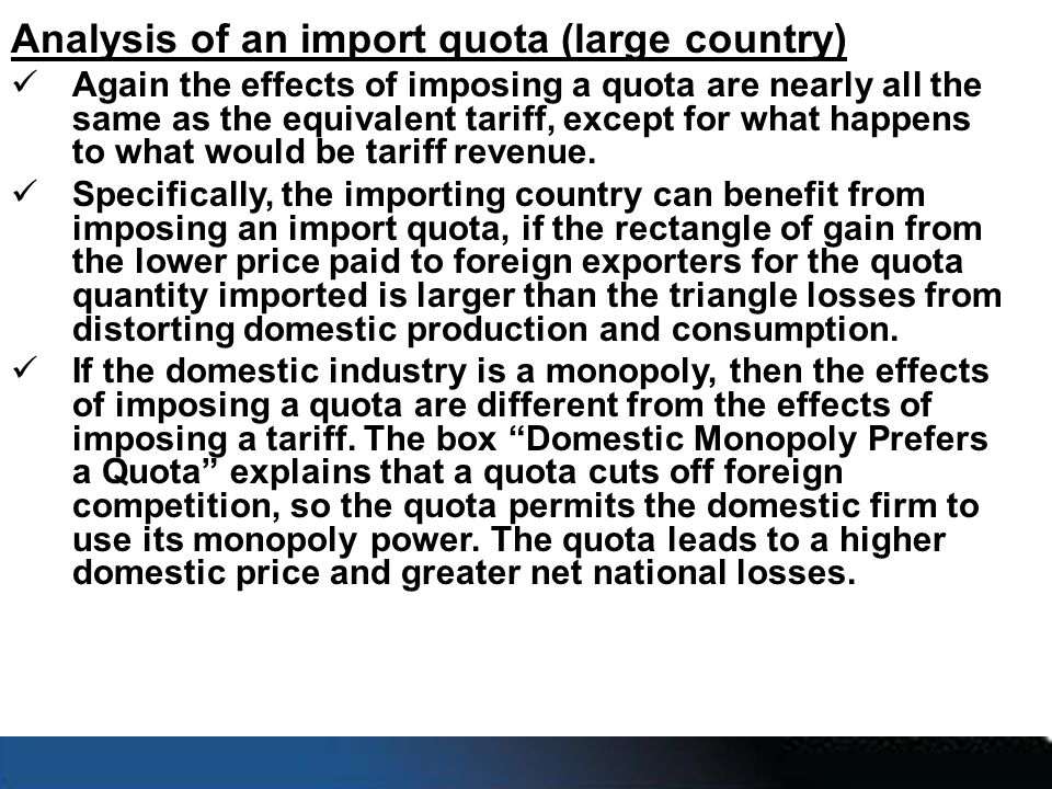 Analysis of an import quota (large country) Again the effects of imposing a quota are nearly all the same as the equivalent tariff, except for what happens to what would be tariff revenue.