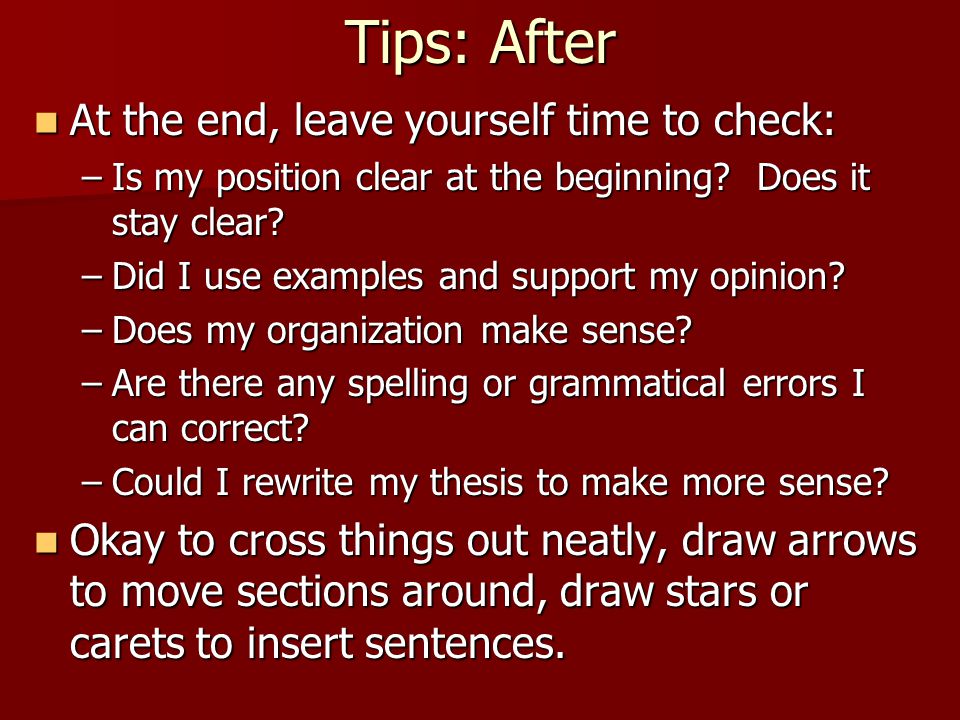 Tips: After At the end, leave yourself time to check: At the end, leave yourself time to check: –Is my position clear at the beginning.