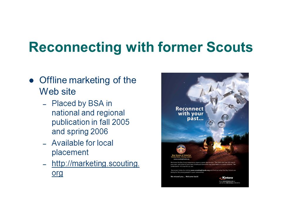 Reconnecting with former Scouts Offline marketing of the Web site – Placed by BSA in national and regional publication in fall 2005 and spring 2006 – Available for local placement –