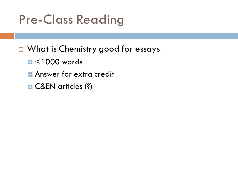 Pre-Class Reading  What is Chemistry good for essays  <1000 words  Answer for extra credit  C&EN articles ( )