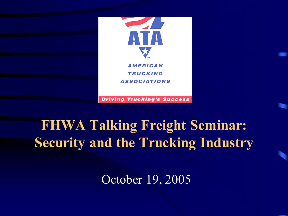 FHWA Talking Freight Seminar: Security and the Trucking Industry October 19, 2005