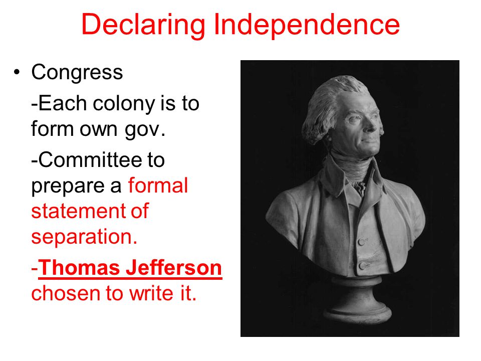 Declaring Independence Congress -Each colony is to form own gov.