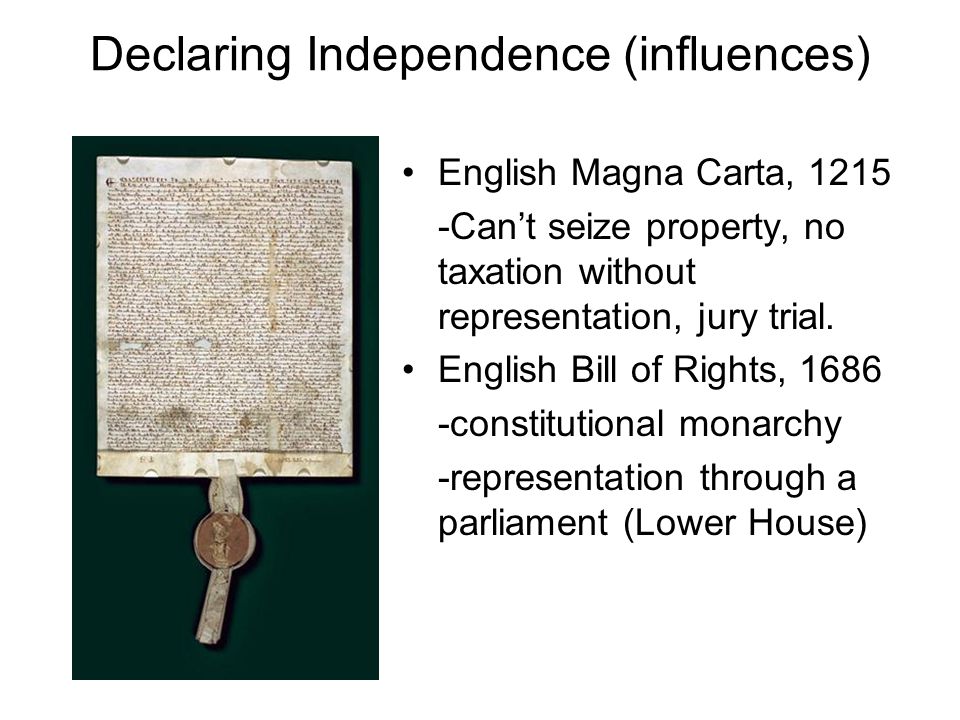 Declaring Independence (influences) English Magna Carta, Can’t seize property, no taxation without representation, jury trial.