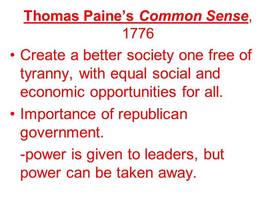 Thomas Paine’s Common Sense, 1776 Create a better society one free of tyranny, with equal social and economic opportunities for all.