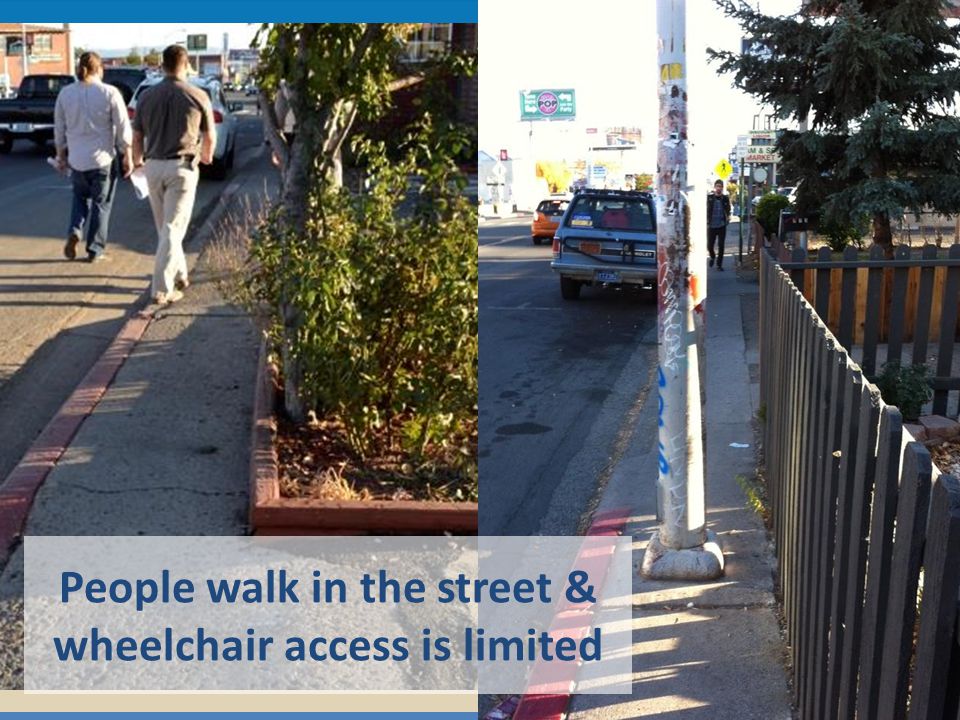 Improve Walkability Meet ADA standards Encourage outdoor activity Improve access to transit stops Midtown sidewalks are narrow & have many obstructions People walk in the street & wheelchair access is limited