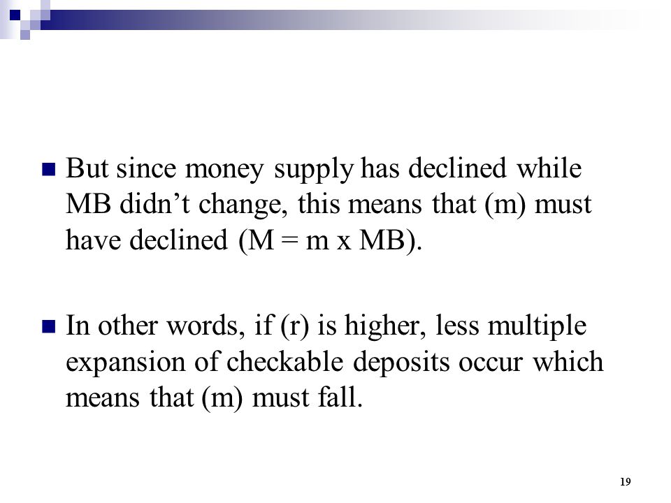 19 But since money supply has declined while MB didn’t change, this means that (m) must have declined (M = m x MB).
