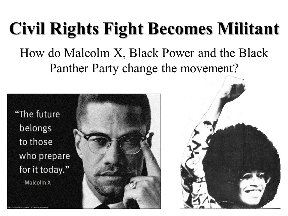 Civil Rights Fight Becomes Militant How Do Malcolm X Black Power And The Black Panther Party Change The Movement Ppt Download