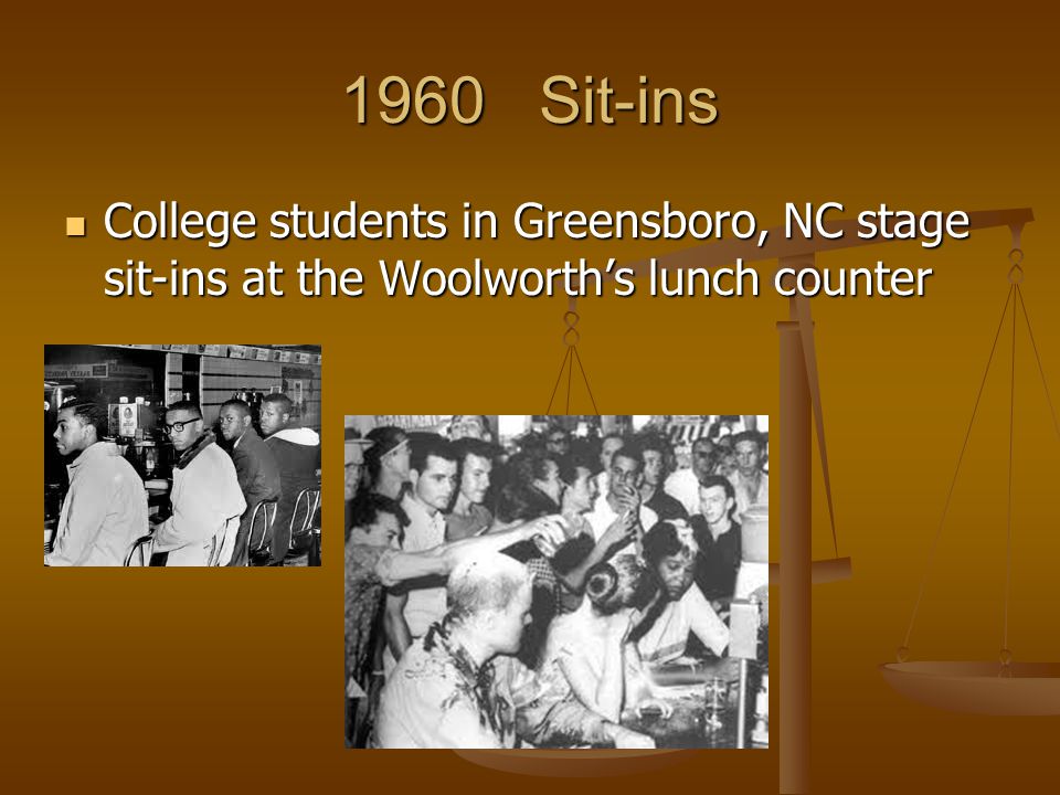 1960 Sit-ins College students in Greensboro, NC stage sit-ins at the Woolworth’s lunch counter College students in Greensboro, NC stage sit-ins at the Woolworth’s lunch counter