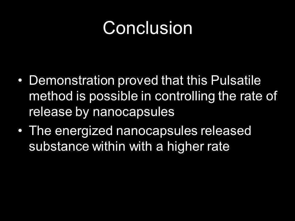 Conclusion Demonstration proved that this Pulsatile method is possible in controlling the rate of release by nanocapsules The energized nanocapsules released substance within with a higher rate
