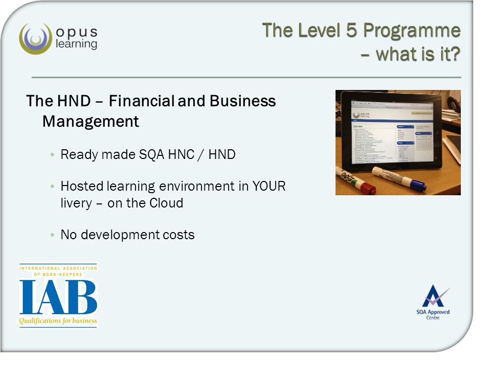 The HND – Financial and Business Management Ready made SQA HNC / HND Hosted learning environment in YOUR livery – on the Cloud No development costs