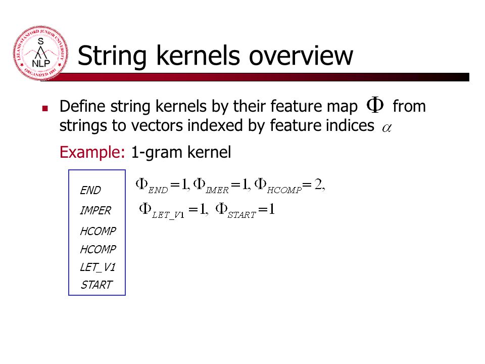 String kernels overview Define string kernels by their feature map from strings to vectors indexed by feature indices Example: 1-gram kernel LET_V1 HCOMP IMPER HCOMP END START