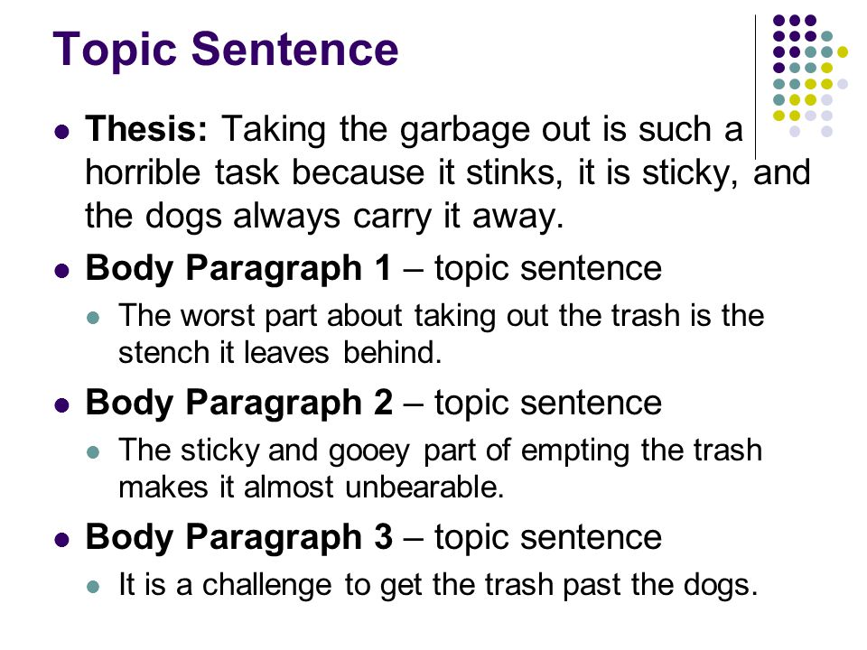 Topic Sentence Thesis: Taking the garbage out is such a horrible task because it stinks, it is sticky, and the dogs always carry it away.