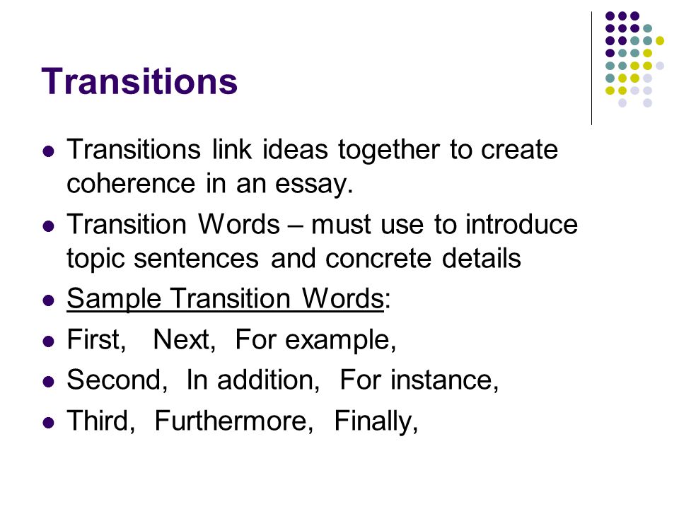 Transitions Transitions link ideas together to create coherence in an essay.