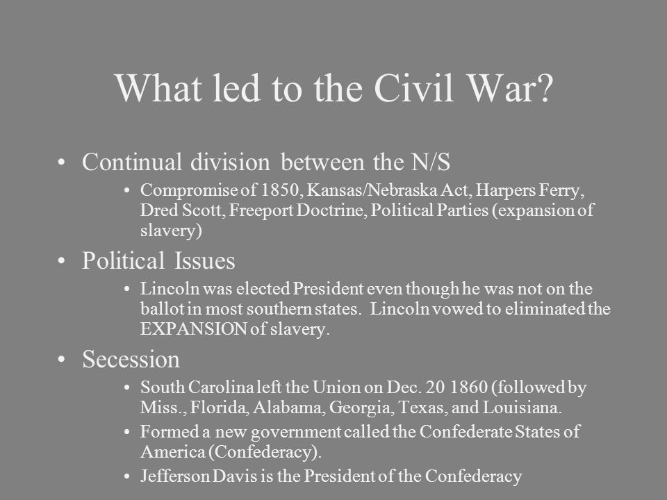 The Civil War. What led to the Civil War? Continual between the N/S Compromise of 1850, Kansas/Nebraska Act, Harpers Ferry, Dred Scott, - ppt download