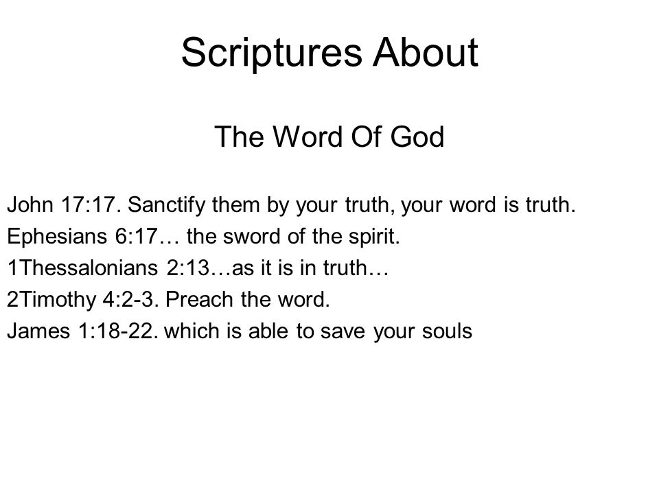 Scriptures About The Word Of God John 17:17. Sanctify them by your truth, your word is truth.