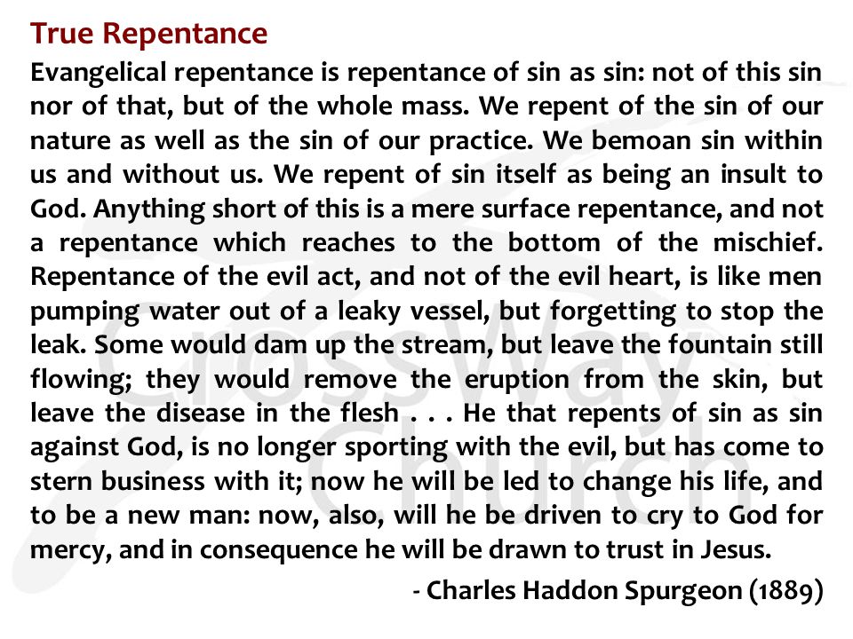 True Repentance Evangelical repentance is repentance of sin as sin: not of this sin nor of that, but of the whole mass.
