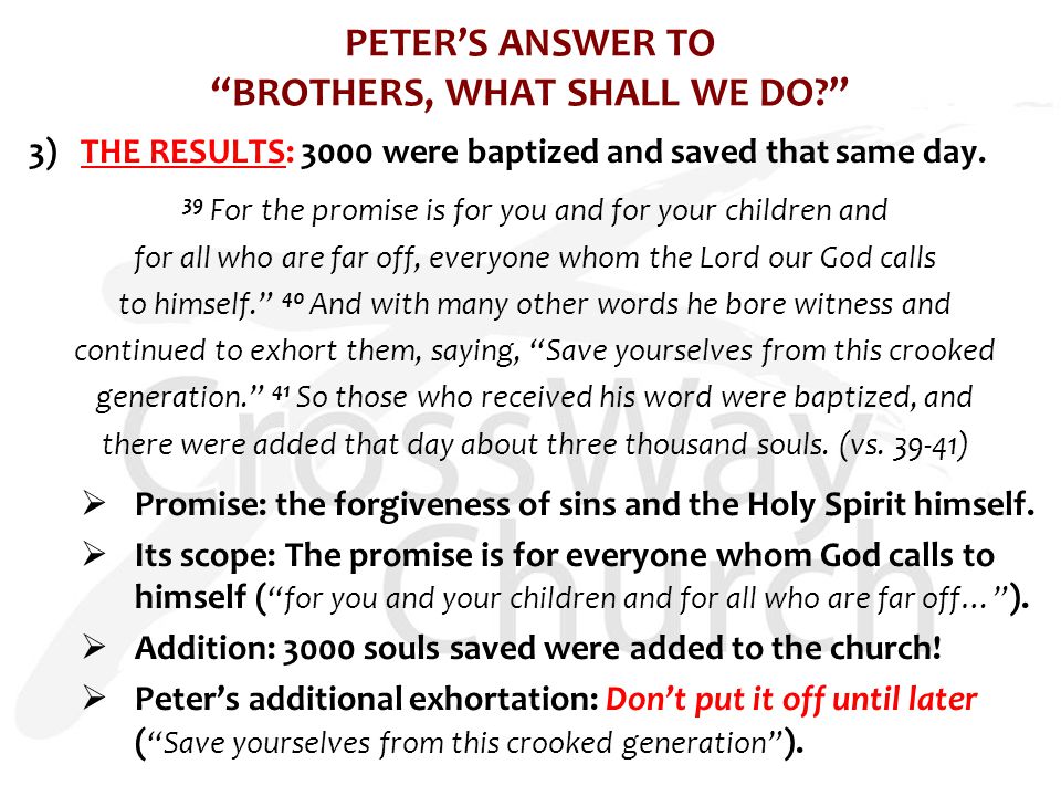 PETER’S ANSWER TO BROTHERS, WHAT SHALL WE DO 3) THE RESULTS: 3000 were baptized and saved that same day.