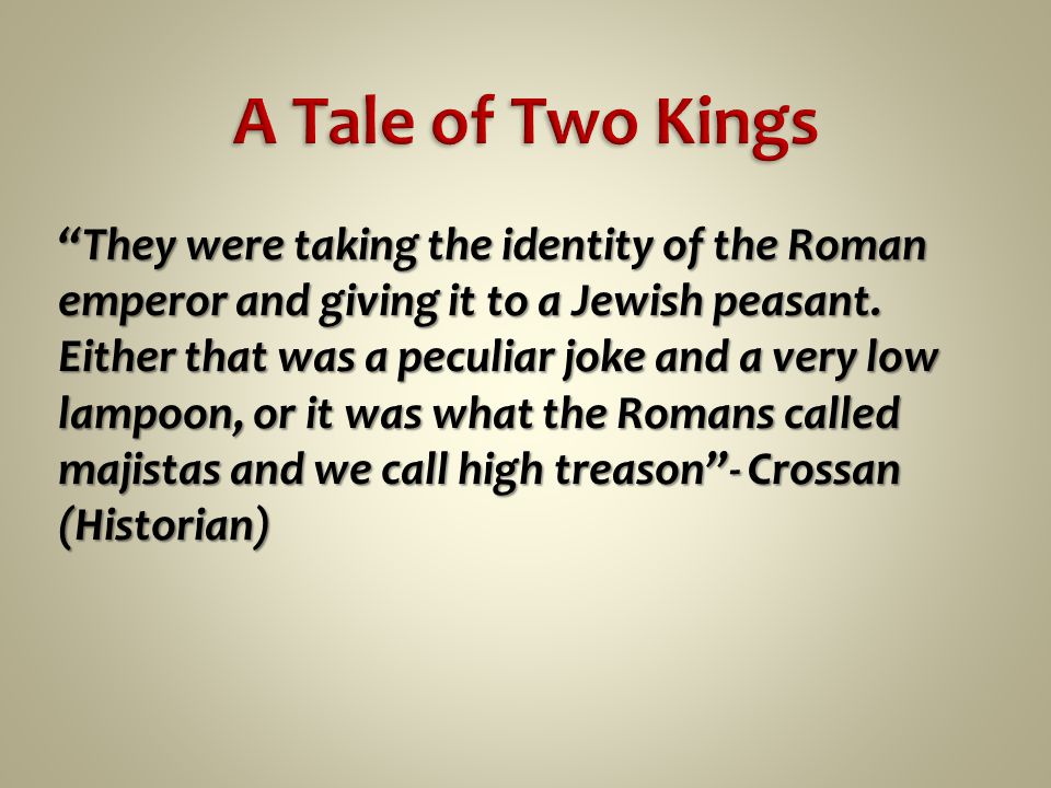 They were taking the identity of the Roman emperor and giving it to a Jewish peasant.