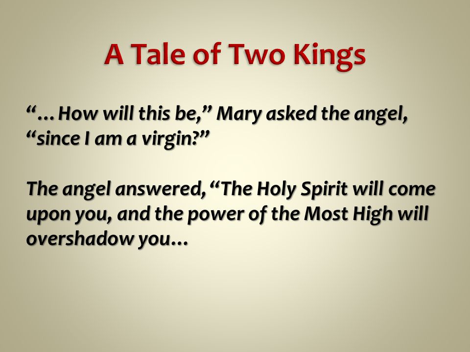 …How will this be, Mary asked the angel, since I am a virgin The angel answered, The Holy Spirit will come upon you, and the power of the Most High will overshadow you…