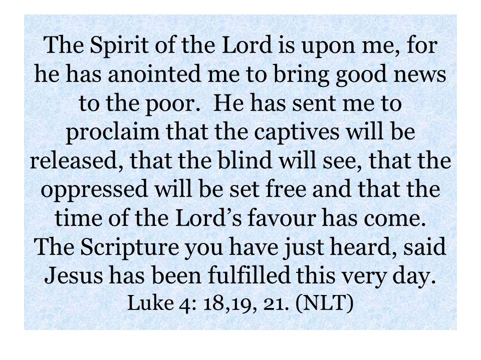 The Spirit of the Lord is upon me, for he has anointed me to bring good news to the poor.