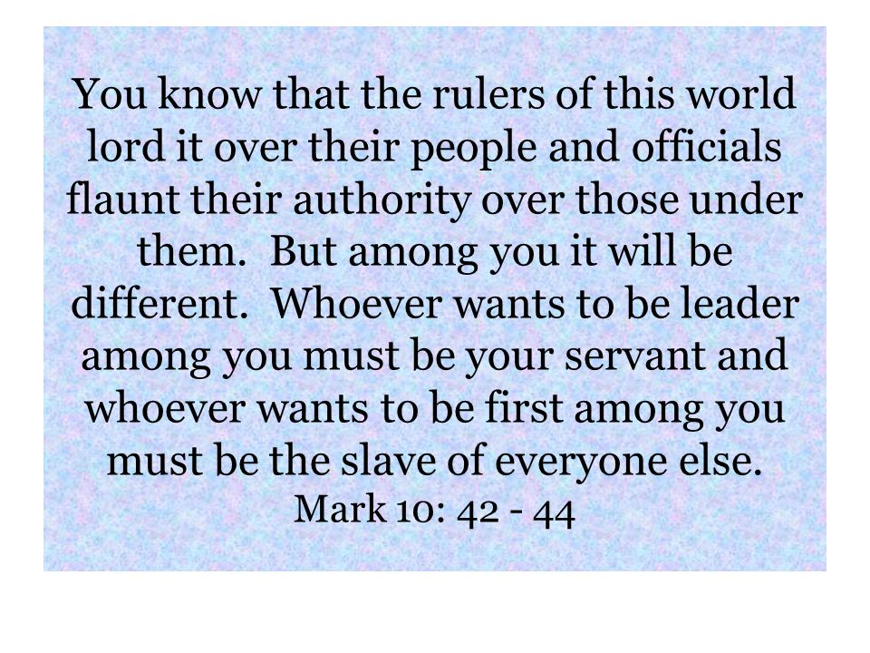 You know that the rulers of this world lord it over their people and officials flaunt their authority over those under them.
