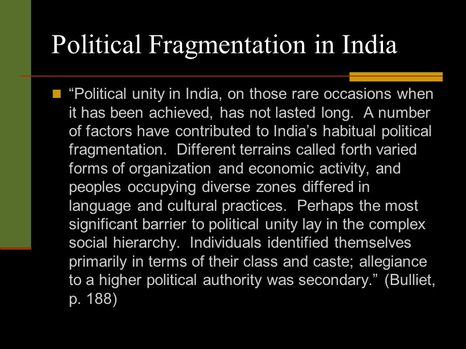 Political Fragmentation in India Political unity in India, on those rare occasions when it has been achieved, has not lasted long.