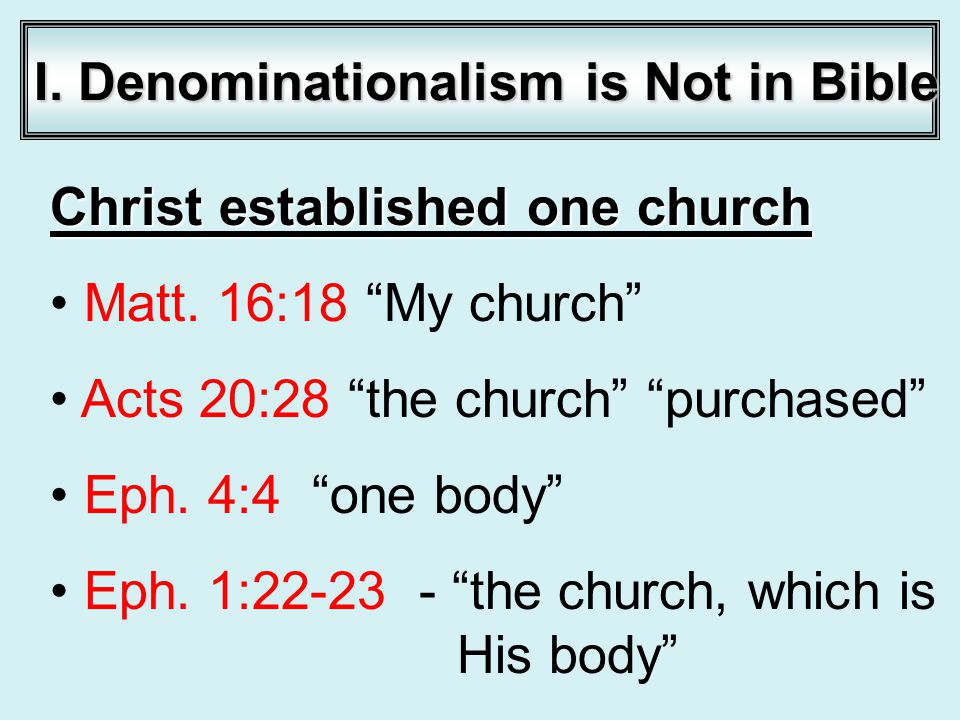 I. Denominationalism is Not in Bible Christ established one church Matt.