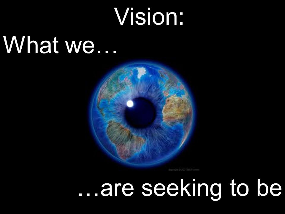 Vision: What we… …are seeking to be