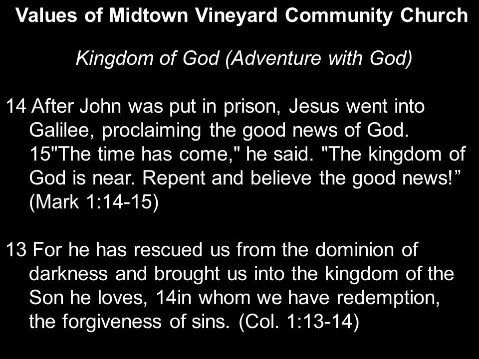 Values of Midtown Vineyard Community Church Kingdom of God (Adventure with God) 14 After John was put in prison, Jesus went into Galilee, proclaiming the good news of God.