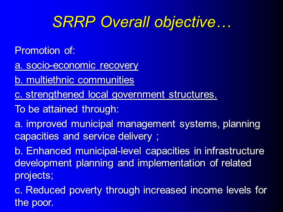 SRRP Overall objective… Promotion of: a. socio-economic recovery b.