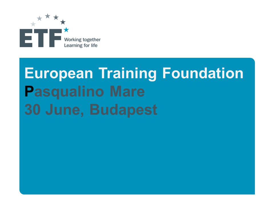 European Training Foundation Pasqualino Mare 30 June, Budapest