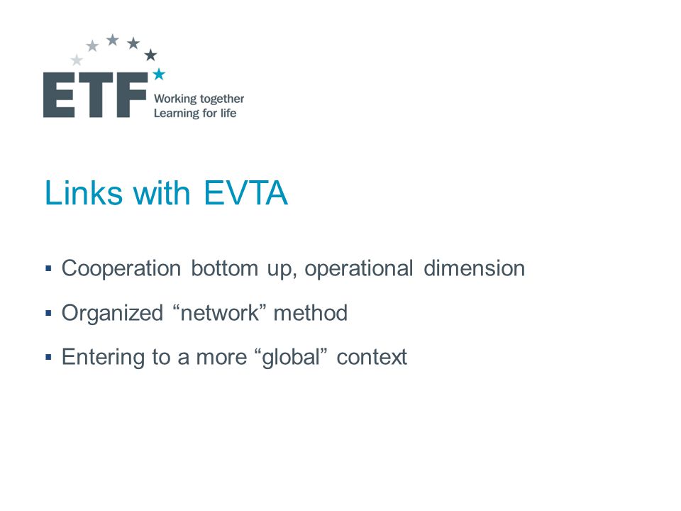 Links with EVTA  Cooperation bottom up, operational dimension  Organized network method  Entering to a more global context