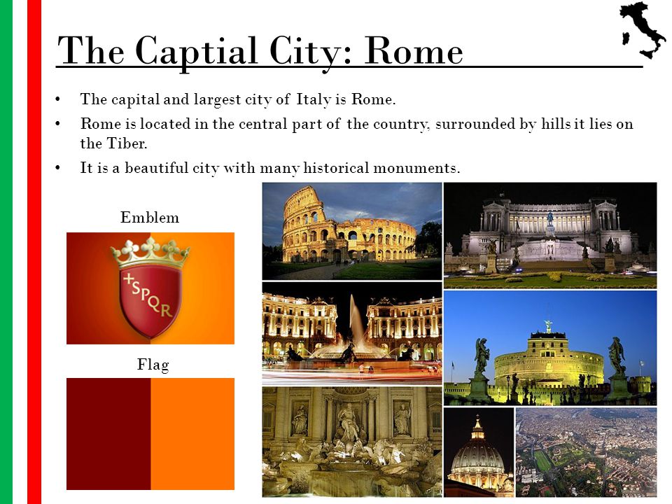 The Captial City: Rome The capital and largest city of Italy is Rome.