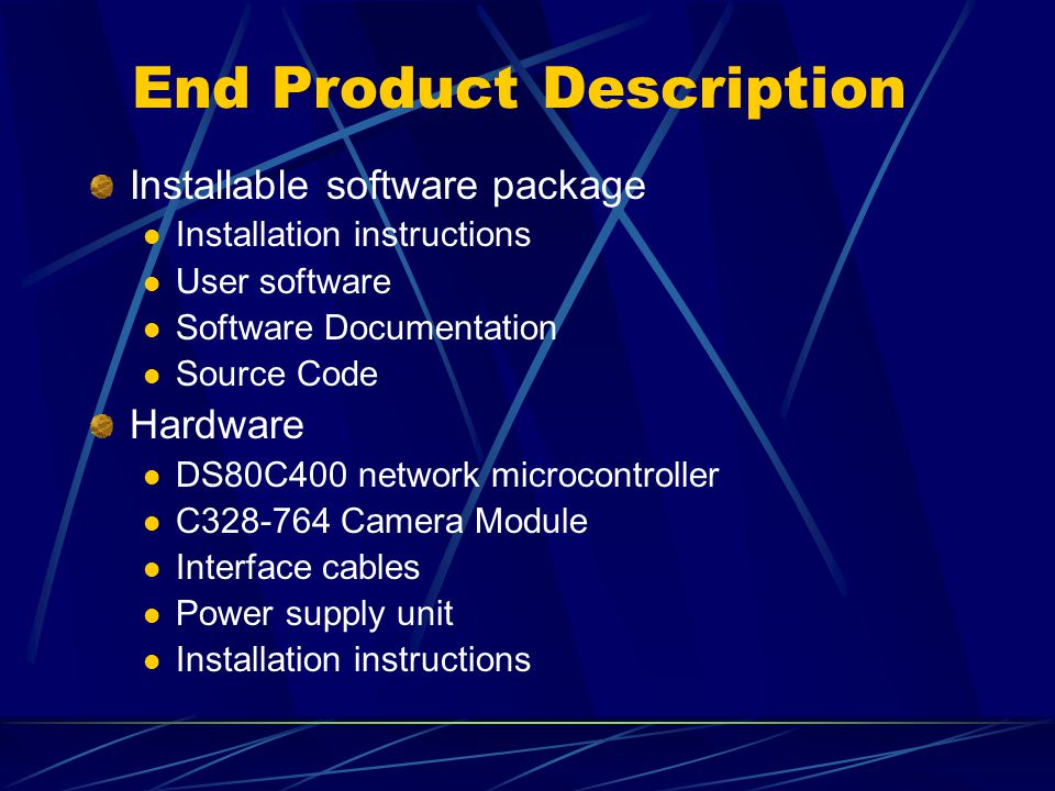 End Product Description Installable software package Installation instructions User software Software Documentation Source Code Hardware DS80C400 network microcontroller C Camera Module Interface cables Power supply unit Installation instructions