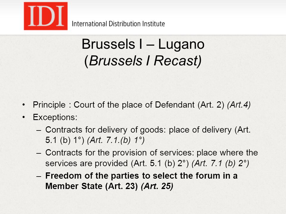 Brussels I – Lugano (Brussels I Recast) Principle : Court of the place of Defendant (Art.