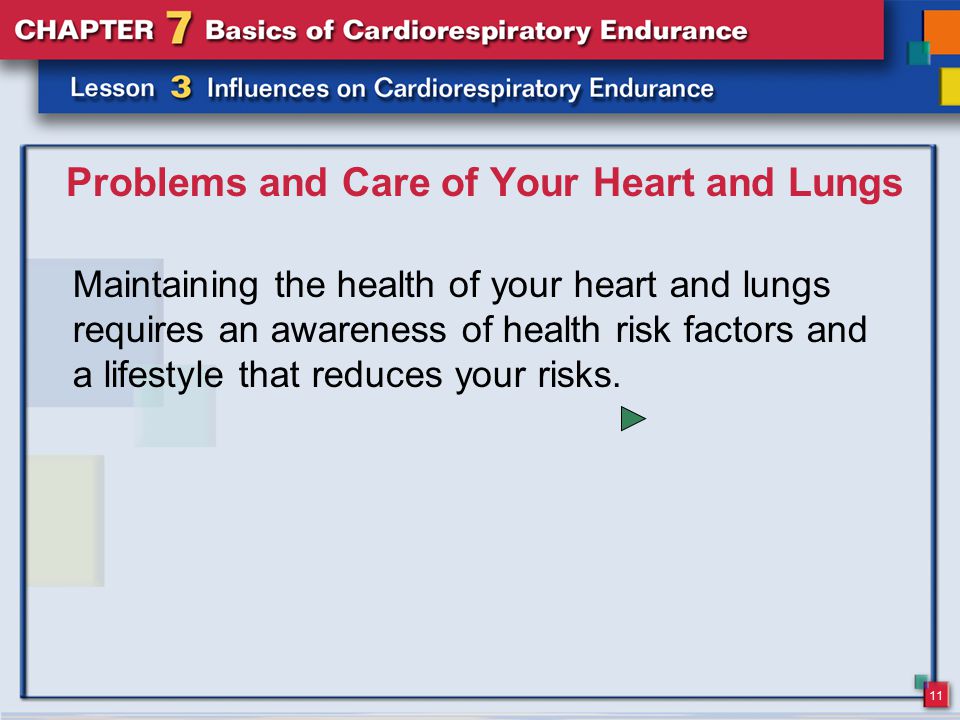 11 Problems and Care of Your Heart and Lungs Maintaining the health of your heart and lungs requires an awareness of health risk factors and a lifestyle that reduces your risks.