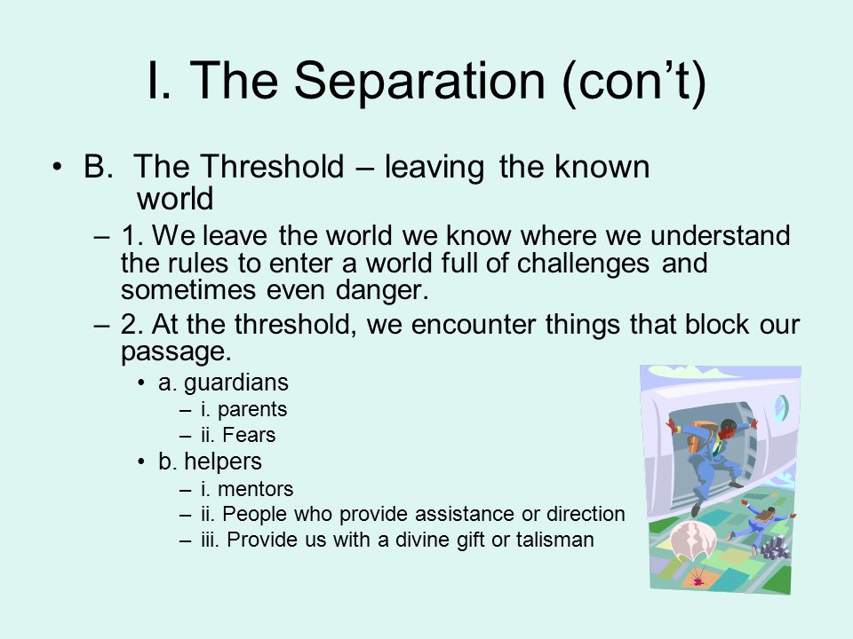 I. The Separation (con’t) B. The Threshold – leaving the known world –1.