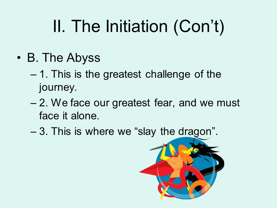 II. The Initiation (Con’t) B. The Abyss –1. This is the greatest challenge of the journey.