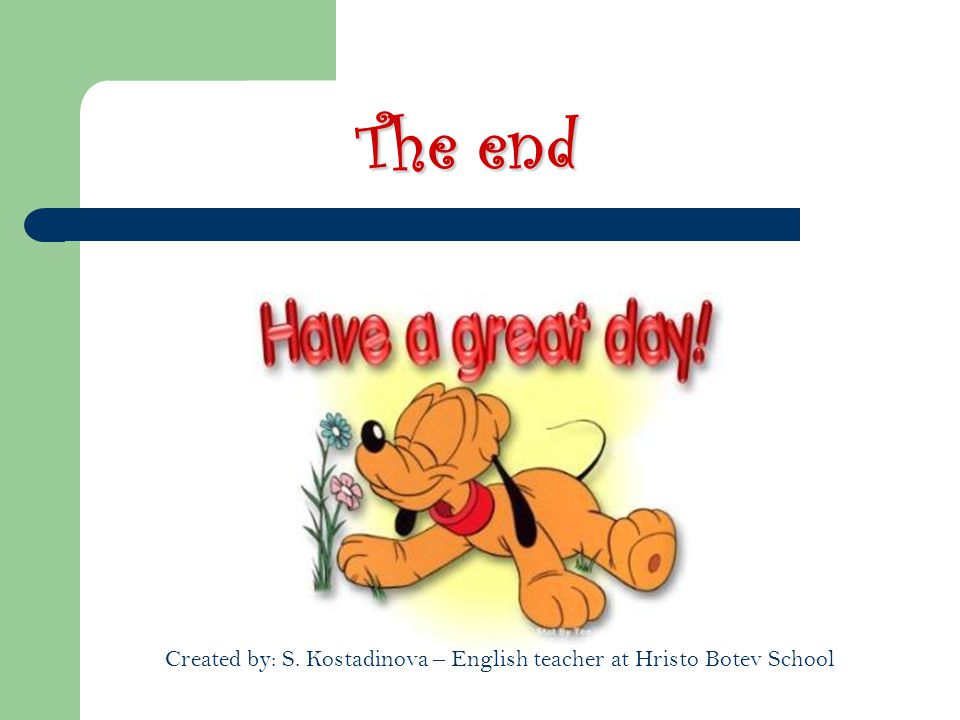 The end The end Created by: S. Kostadinova – English teacher at Hristo Botev School