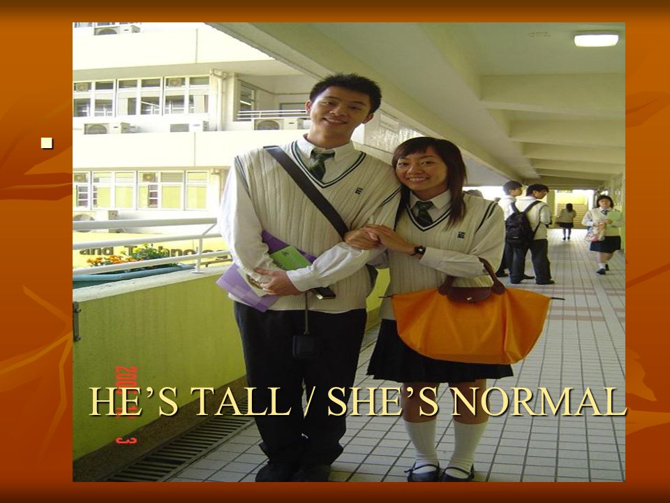 HE’S TALL / SHE’S NORMAL
