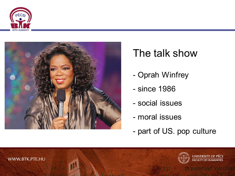 The talk show - Oprah Winfrey - since social issues - moral issues - part of US. pop culture