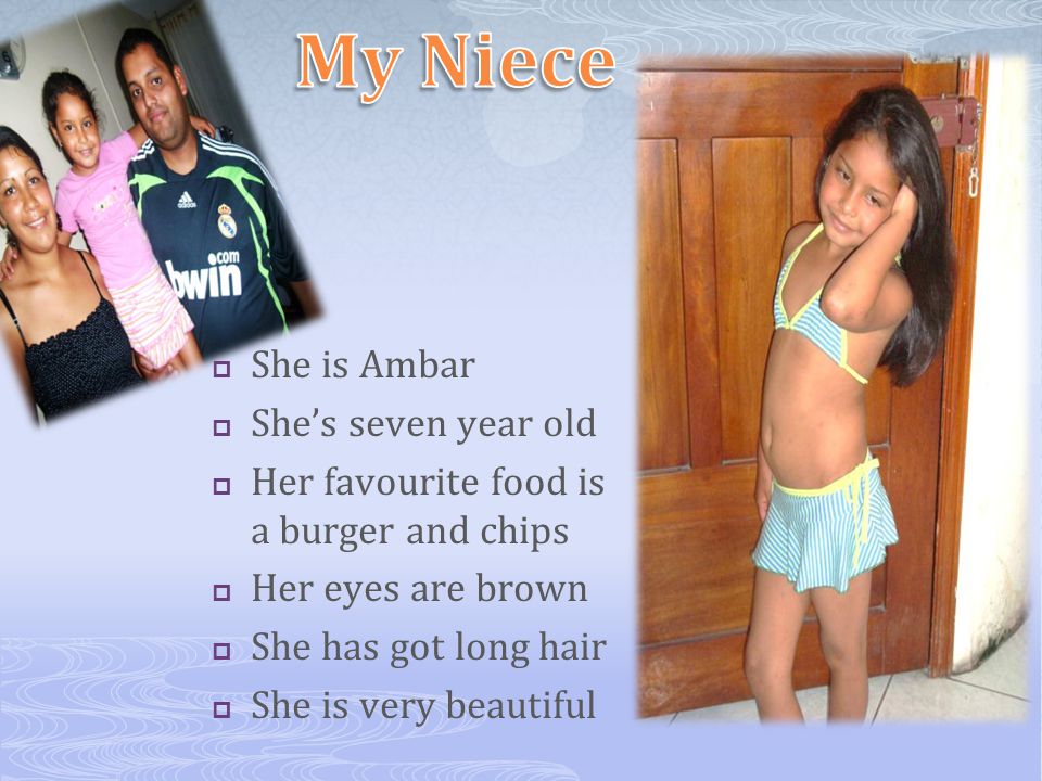  She is Ambar  She’s seven year old  Her favourite food is a burger and chips  Her eyes are brown  She has got long hair  She is very beautiful